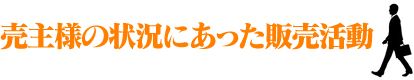 売主様の状況にあった販売活動